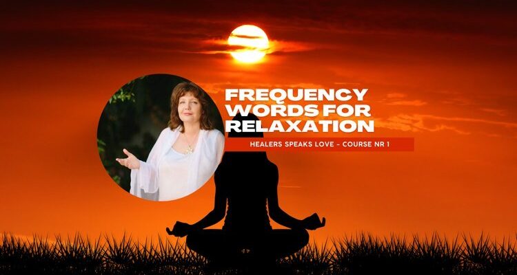 Healer Speaks Love – Course1 – FREQUENCY WORDS for RELAXATION